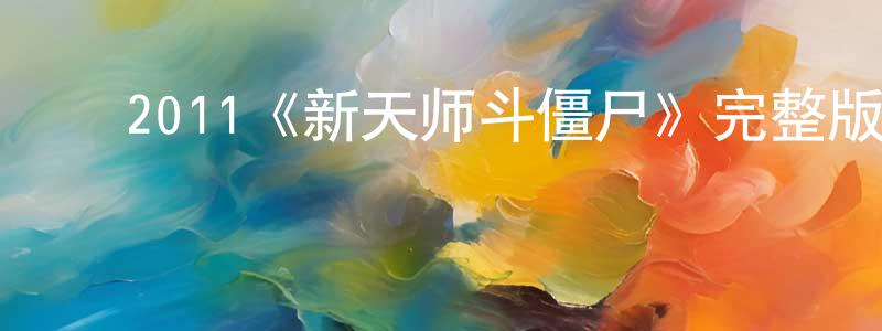 影视迷陈定疆的个人博客,2011《新天师斗僵尸》完整版电影/在线观看/百度云-美剧天堂
